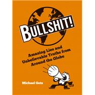 Bullshit! Amazing Lies and Unbelievable Truths from Around the Globe by Getz, Michael, 9781849536530