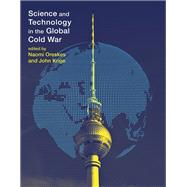 Science and Technology in the Global Cold War by Oreskes, Naomi; Krige, John, 9780262526531