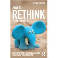 How to Rethink Psychology: New metaphors for understanding people and their behavior by Guerin; Bernard, 9781138916531
