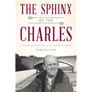 The Sphinx of the Charles A Year at Harvard with Harry Parker by Ayer, Toby, 9781493026531