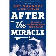 After the Miracle The Lasting Brotherhood of the '69 Mets by Shamsky, Art; Sherman, Erik, 9781501176531