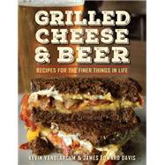 Grilled Cheese & Beer Recipes for the Finer Things in Life by VanBlarcum, Kevin; Davis, James Edward, 9781578266531