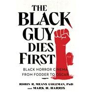 The Black Guy Dies First Black Horror Cinema from Fodder to Oscar by Means Coleman, Robin R.; Harris, Mark H., 9781982186531