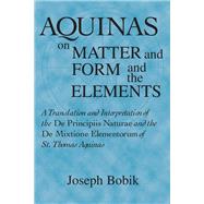 Aquinas on Matter and Form and the Elements by Bobik, Joseph; Thomas, Aquinas, Saint, 9780268006532