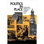 Politics in Place: Social Power Relations in an Australian Country Town by Ian Gray, 9780521066532