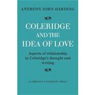 Coleridge and the Idea of Love: Aspects of Relationship in Coleridge's Thought and Writing by Anthony John Harding, 9780521136532