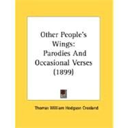 Other People's Wings : Parodies and Occasional Verses (1899) by Crosland, Thomas William Hodgson, 9780548896532