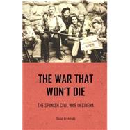 The war that won't die The Spanish Civil War in cinema by Archibald, David, 9780719096532