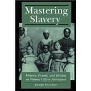 Mastering Slavery : Memory, Family, and Identity in Women's Slave Narratives by Fleischner, Jennifer, 9780814726532