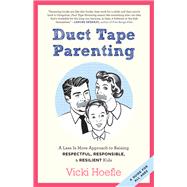 Duct Tape Parenting: A Less is More Approach to Raising Respectful, Responsible and Resilient Kids by Hoefle,Vicki, 9781138456532