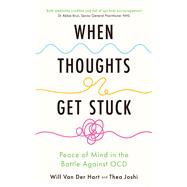 When Thoughts Get Stuck Finding Peace in the Battle Against Anxiety and OCD by Van Der Hart, Will; Joshi, Thea, 9781399826532