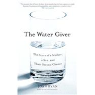 The Water Giver The Story of a Mother, a Son, and Their Second Chance by Ryan, Joan, 9781416576532