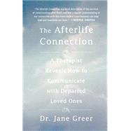 The Afterlife Connection A Therapist Reveals How to Communicate with Departed Loved Ones by Greer, Jane, 9780312306533
