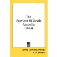 The Province Of South Australia by Woods, James Dominick; Wilson, H. D., 9780548886533