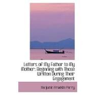 Letters of My Father to My Mother : Beginning with Those Written During Their Engagement by Perry, Benjamin Franklin, 9780554416533