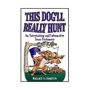 This Dog'll Really Hunt: An Informative and Entertaining Texas Dictionary by Chariton, Wallace O., 9781556226533