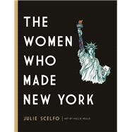 The Women Who Made New York by Scelfo, Julie; Heald, Hallie, 9781580056533