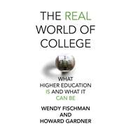 The Real World of College What Higher Education Is and What It Can Be by Fischman, Wendy; Gardner, Howard, 9780262046534