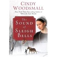 The Sound of Sleigh Bells A Romance from the Heart of Amish Country by Woodsmall, Cindy, 9780307446534