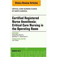 Certified Registered Nurse Anesthesia: Critical Care Nursing in the Operating Room: an Issue of Critical Care Nursing Clinics by Robins, Holly-may, 9780323356534