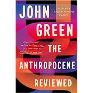 The Anthropocene Reviewed by Green, John, 9780525556534