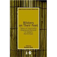 Blisters on Their Feet : Tales of Internally Displaced Persons in India's North East by Samir Kumar Das, 9780761936534