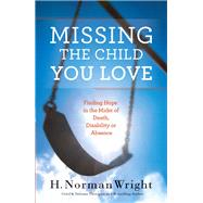Missing the Child You Love by Wright, H. Norman, 9780764216534