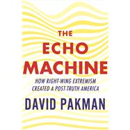 The Echo Machine How Right-Wing Extremism Created a Post-Truth America by Pakman, David, 9780807016534