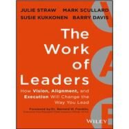 The Work of Leaders How Vision, Alignment, and Execution Will Change the Way You Lead by Straw, Julie; Davis, Barry; Scullard, Mark; Kukkonen, Susie; Franklin, Bernard W., 9781118636534