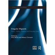 Irregular Migrants: Policy, Politics, Motives and Everyday Lives by Bloch; Alice, 9781138676534