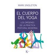 El cuerpo del yoga Los orgenes de la prctica postural moderna by Singleton, Mark, 9788499886534