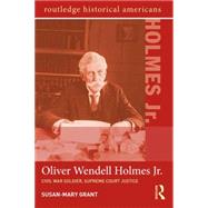 Oliver Wendell Holmes, Jr.: Civil War Soldier, Supreme Court Justice by Grant; Susan-Mary, 9780415656535