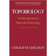 Topobiology An Introduction To Molecular Embryology by Edelman, Gerald M., 9780465086535