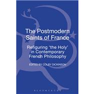 The Postmodern Saints of France Refiguring 'the Holy' in Contemporary French Philosophy by Dickinson, Colby, 9780567296535