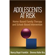 Adolescents at Risk Home-Based Family Therapy and School-Based Intervention by Boyd-Franklin, Nancy; Bry, Brenna Hafer, 9781462536535