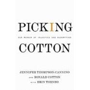Picking Cotton Our Memoir of Injustice and Redemption by Thompson-Cannino, Jennifer; Cotton, Ronald; Torneo, Erin, 9780312376536
