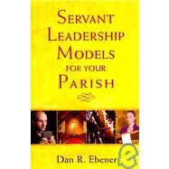 Servant Leadership Models for Your Parish by Ebener, Dan R., 9780809146536