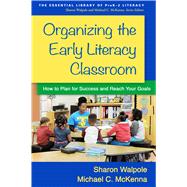 Organizing the Early Literacy Classroom How to Plan for Success and Reach Your Goals by Walpole, Sharon; McKenna, Michael C., 9781462526536