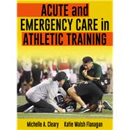 Acute and Emergency Care in Athletic Training by Cleary, Michelle A., Ph.D.; Flanagan, Katie Walsh, 9781492536536