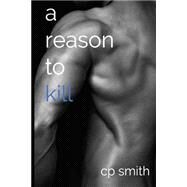 A Reason to Kill by Smith, C. P., 9781502426536