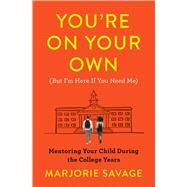 You're On Your Own (But I'm Here If You Need Me) Mentoring Your Child During the College Years by Savage, Marjorie, 9781982136536