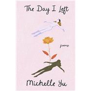 The Day I Left by Yu, Michelle, 9798350946536