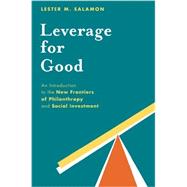 Leverage for Good An Introduction to the New Frontiers of Philanthropy and Social Investment by Salamon, Lester M., 9780199376537