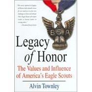 Legacy of Honor The Values and Influence of America's Eagle Scouts by Townley, Alvin, 9780312366537