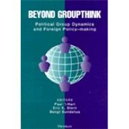 Beyond Groupthink by Hart, Paul t; Stern, Eric K.; Sundelius, Bengt, 9780472066537