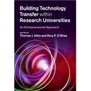 Building Technology Transfer within Research Universities: An Entrepreneurial Approach by Edited by Thomas J. Allen , Rory P. O'Shea, 9780521876537