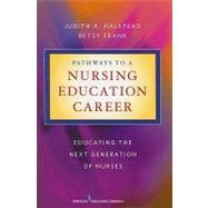 Pathways to a Nursing Education Career: Educating the Next Generation of Nurses by Halstead, Judith A., Ph.D., R.N., 9780826106537