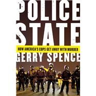 Police State How America's Cops Get Away with Murder by Spence, Gerry, 9781250106537