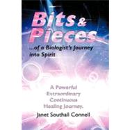 Bits & Pieces: A Powerful Extraordinary Continuous Healing Journey by Connell, Janet Southall, 9781452546537