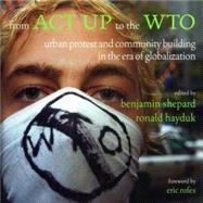From ACT UP to the WTO Urban Protest and Community Building in the Era of Globalization by Hayduk, Ronald; Shepard, Benjamin; Boyd, Andrew; Cartei, Carmelina; Cohen-Cruz, Jan, 9781859846537
